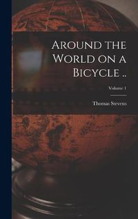 Cover image for Around the World on a Bicycle ..; Volume 1