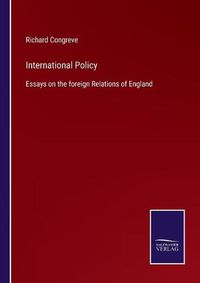 Cover image for International Policy: Essays on the foreign Relations of England