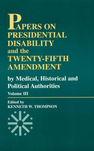 Papers on Presidential Disability and the Twenty-Fifth Amendment: By Medical, Historical, and Political Authorities