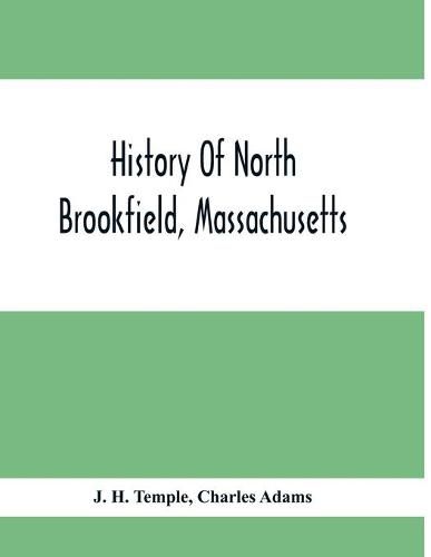 Cover image for History Of North Brookfield, Massachusetts.: Preceded By An Account Of Old Quabaug, Indian And English Occupation, 1647-1676; Brookfield Records, 1686-1783