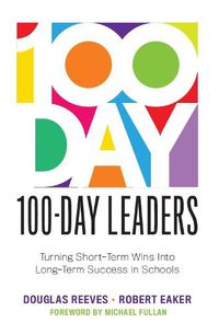 Cover image for 100-Day Leaders: Turning Short-Term Wins Into Long-Term Success in Schools (a 100-Day Action Plan for Meaningful School Improvement)