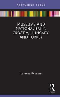 Cover image for Museums and Nationalism in Croatia, Hungary, and Turkey