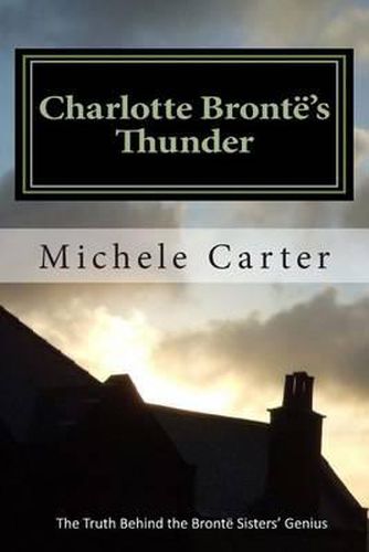 Charlotte Bronte's Thunder: The Truth Behind The Bronte Sisters' Genius