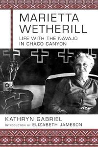 Cover image for Marietta Wetherill: Life with the Navajo in Chaco Canyon