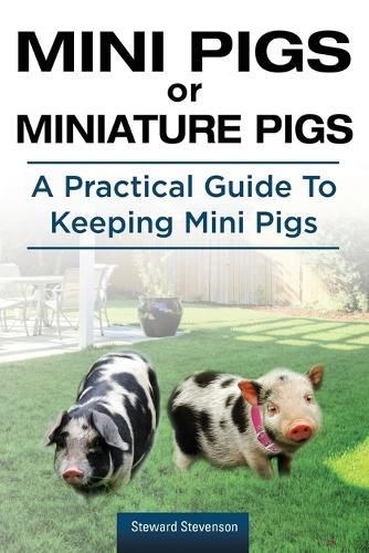 Cover image for Mini Pigs or Miniature Pigs. A Practical Guide To Keeping Mini Pigs.
