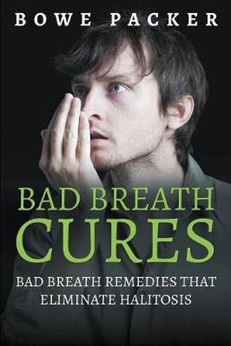 Cover image for Bad Breath Cures: Bad Breath Remedies That Eliminate Halitosis