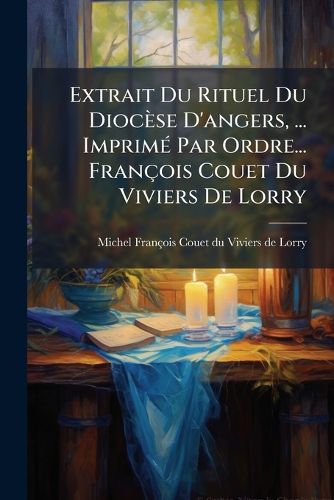 Cover image for Extrait Du Rituel Du Dioc Se D'Angers, ... Imprim Par Ordre... Fran OIS Couet Du Viviers de Lorry