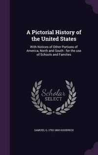 Cover image for A Pictorial History of the United States: With Notices of Other Portions of America, North and South: For the Use of Schools and Families