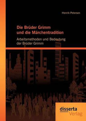 Cover image for Die Bruder Grimm und die Marchentradition: Arbeitsmethoden und Bedeutung der Bruder Grimm