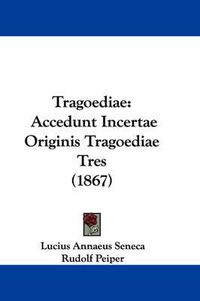 Cover image for Tragoediae: Accedunt Incertae Originis Tragoediae Tres (1867)