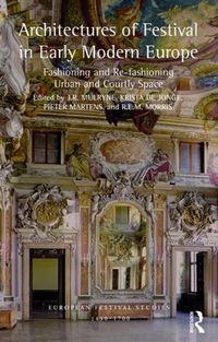 Cover image for Architectures of Festival in Early Modern Europe: Fashioning and Re-fashioning Urban and Courtly Space