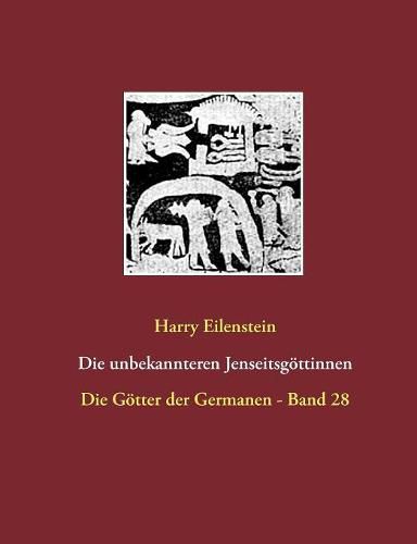 Die unbekannteren Jenseitsgoettinnen: Die Goetter der Germanen - Band 28