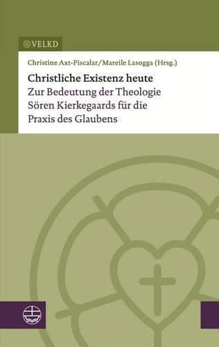 Cover image for Christliche Existenz Heute: Zur Bedeutung Der Theologie Soren Kierkegaards Fur Die Praxis Des Glaubens