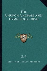 Cover image for The Church Chorale and Hymn Book (1864)