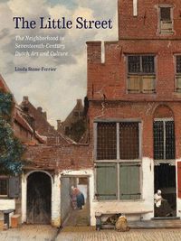 Cover image for The Little Street: The Neighborhood in Seventeenth-Century Dutch Art and Culture