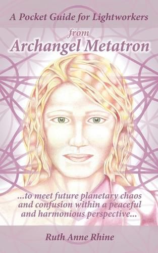 Cover image for A Pocket Guide for Lightworkers from Archangel Metatron: . . . to Meet Future Planetary Chaos and Confusion Within a Peaceful and Harmonious Perspective . . .