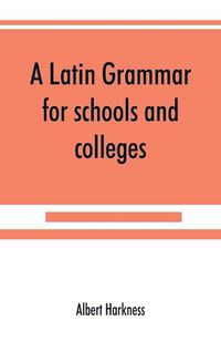 Cover image for A Latin grammar for schools and colleges