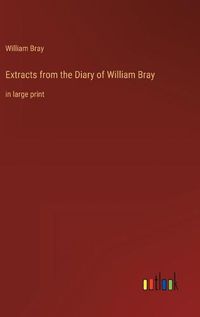 Cover image for Extracts from the Diary of William Bray