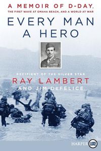 Cover image for Every Man A Hero: A Memoir of D-Day, the First Wave at Omaha Beach, and a World at War [Large Print]