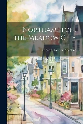 Cover image for Northampton, the Meadow City