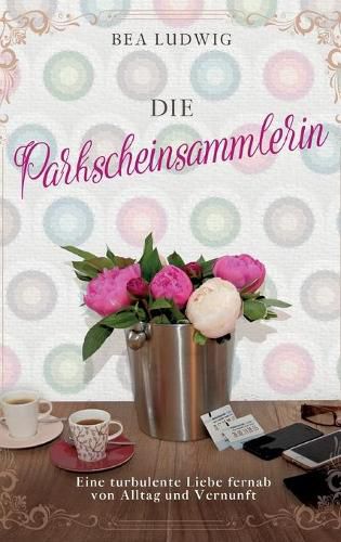 Cover image for Die Parkscheinsammlerin: Eine turbulente Liebe fernab von Alltag und Vernunft