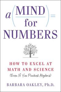 Cover image for A Mind for Numbers: How to Excel at Math and Science (Even If You Flunked Algebra)