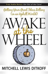 Cover image for Awake at the Wheel: Getting Your Great Ideas Rolling (in an Uphill World)