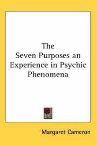 Cover image for The Seven Purposes an Experience in Psychic Phenomena