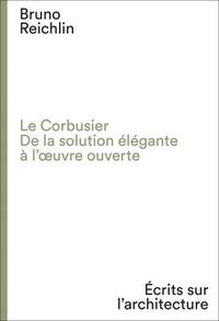 Cover image for Le Corbusier. De la solution elegante a l'oeuvre ouvert: Ecrits sur l'architecture