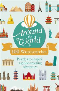 Cover image for Around the World in 100 Wordsearches: Puzzles to Inspire a Globe-trotting Adventure