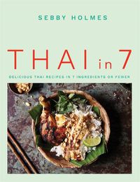 Cover image for Thai in 7: Delicious Thai Recipes in 7 Ingredients or Fewer