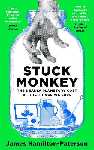 Cover image for Stuck Monkey: The Deadly Planetary Cost of the Things We Love