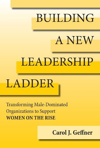 Cover image for Building A New Leadership Ladder: Transforming Male-Dominated Organizations to Support Women on the Rise