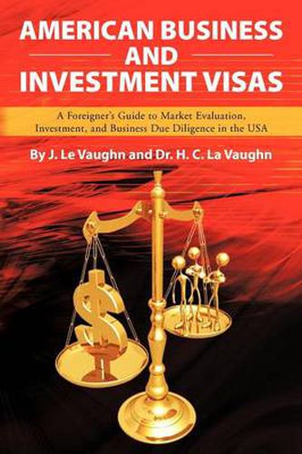 Cover image for American Business and Investment Visas: A Foreigner's Guide to Market Evaluation, Investment, and Business Due Diligence in the USA