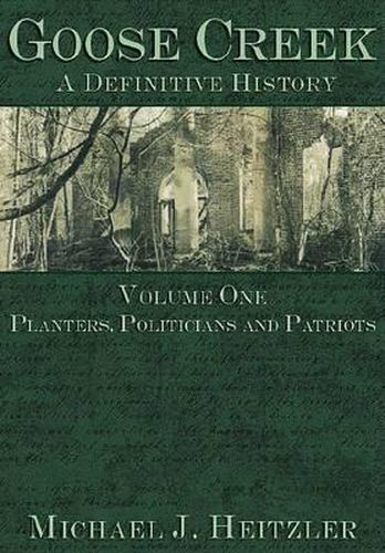 Cover image for Goose Creek: A Definitive History : Planters, Politicians and Patriots