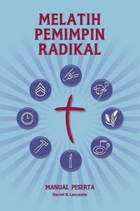 Cover image for Training Radical Leaders - Participant Guide - Indonesian Edition: A Manual to Train Leaders in Small Groups and House Churches to Lead Church-Planting Movements