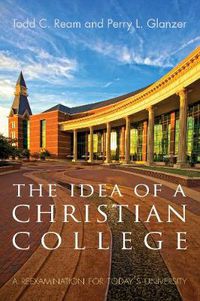 Cover image for The Idea of a Christian College: A Reexamination for Today's University