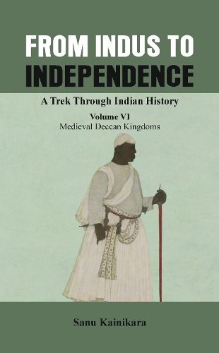 Cover image for From Indus to Independence: A Trek Through Indian History (Vol VI Medieval Deccan Kingdoms)