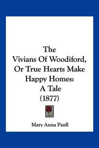 Cover image for The Vivians of Woodiford, or True Hearts Make Happy Homes: A Tale (1877)