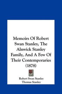 Cover image for Memoirs of Robert Swan Stanley, the Alnwick Stanley Family, and a Few of Their Contemporaries (1878)