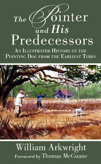 Cover image for The Pointer and His Predecessors: An Illustrated History of the Pointing Dog from the Earliest Times