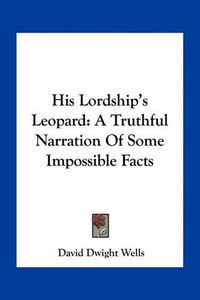 Cover image for His Lordship's Leopard: A Truthful Narration of Some Impossible Facts