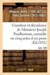 Cover image for Grandeur Et Decadence de Monsieur Joseph Prudhomme, Comedie En Cinq Actes Et En Prose