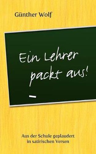 Cover image for Ein Lehrer packt aus: Aus der Schule geplaudert in satirischen Versen. Im Anhang: Englische Grammatik-Regeln in Merkversen