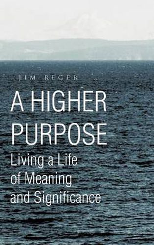 Cover image for A Higher Purpose: Living a Life of Meaning and Significance