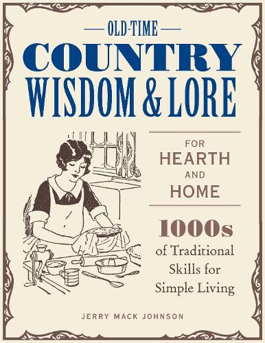 Old-Time Country Wisdom and Lore for Hearth and Home: 1,000s of Traditional Skills for Simple Living