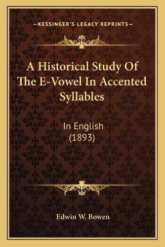 Cover image for A Historical Study of the E-Vowel in Accented Syllables: In English (1893)