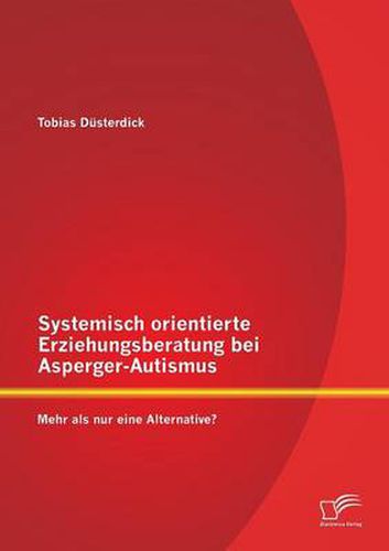 Cover image for Systemisch orientierte Erziehungsberatung bei Asperger-Autismus: Mehr als nur eine Alternative?