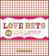 Cover image for Love Bets: 300 Wagers to Spice Up Your Love Life