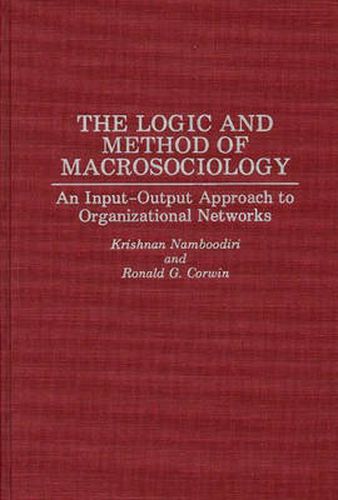 Cover image for The Logic and Method of Macrosociology: An Input-Output Approach to Organizational Networks